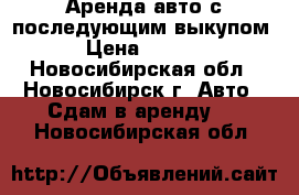  Аренда авто с последующим выкупом. › Цена ­ 7 400 - Новосибирская обл., Новосибирск г. Авто » Сдам в аренду   . Новосибирская обл.